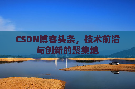 CSDN博客头条，技术前沿与创新的聚集地